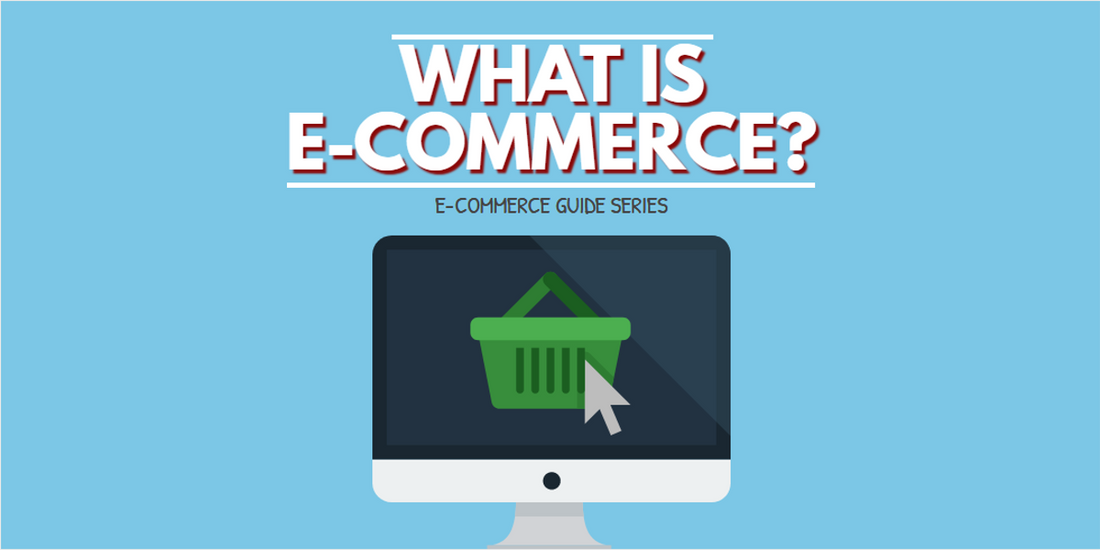 WHAT IS E-COMMERCE? [E-COMMERCE GUIDE SERIES]