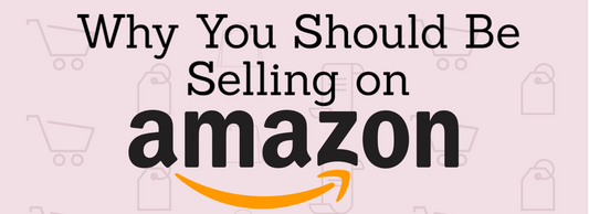 WHY YOU SHOULD BE SELLING WITH AMAZON